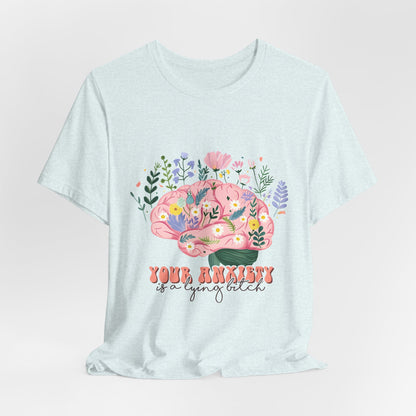 Anxiety Awareness Tee — "Your Anxiety Is a Lying B" Floral Brain Graphic