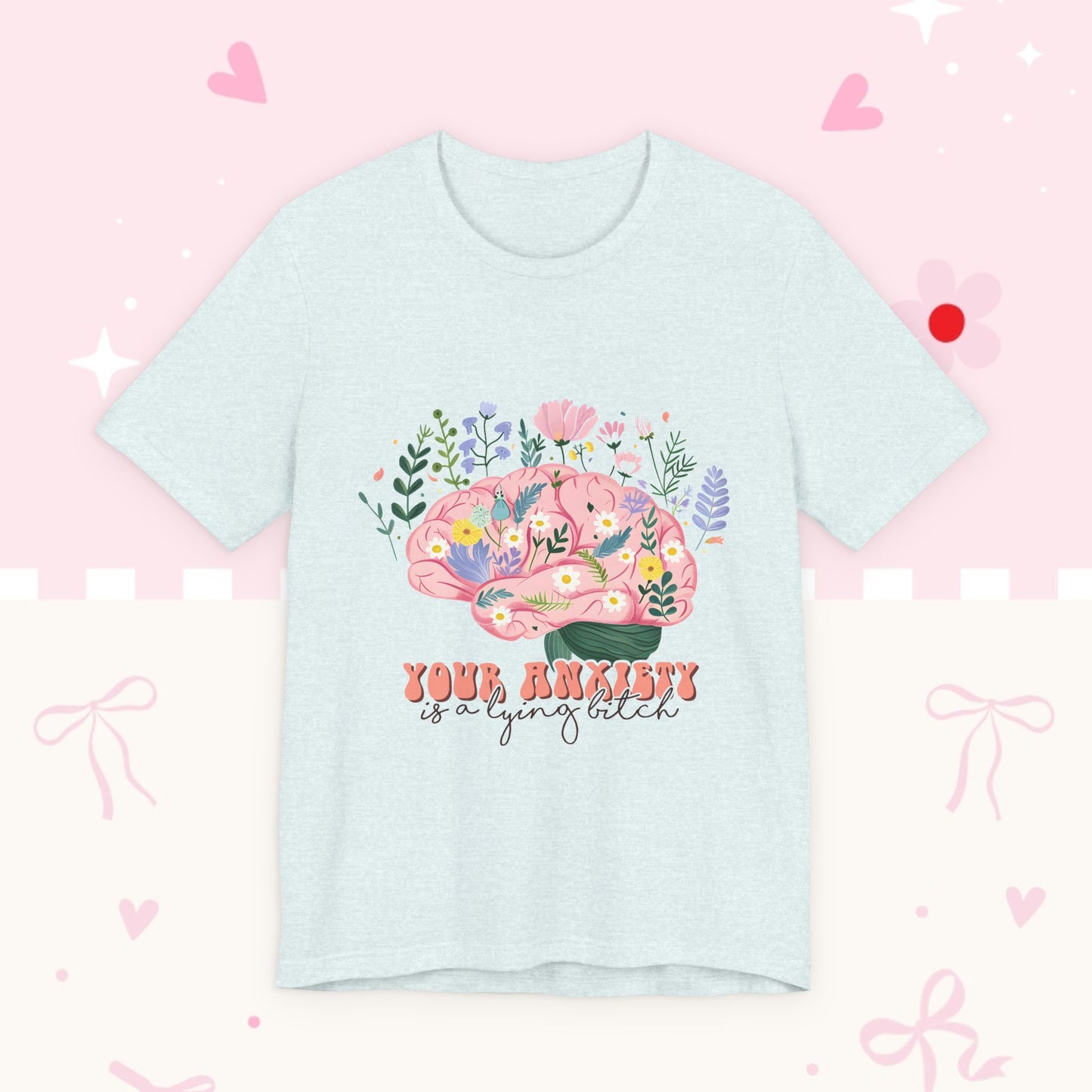 Anxiety Awareness Tee — "Your Anxiety Is a Lying B" Floral Brain Graphic
