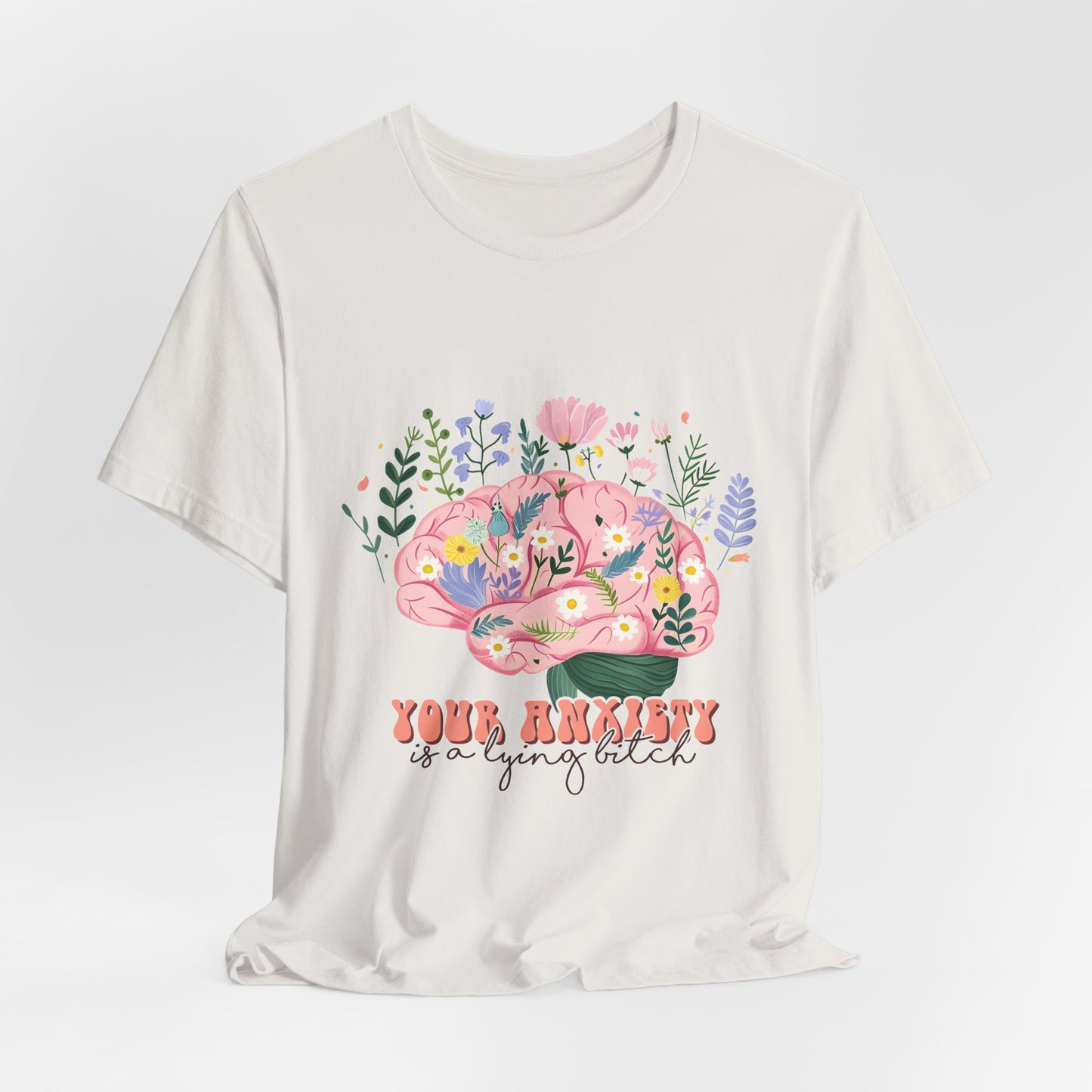 Anxiety Awareness Tee — "Your Anxiety Is a Lying B" Floral Brain Graphic