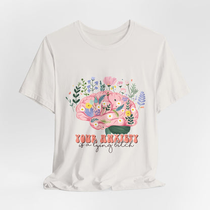 Anxiety Awareness Tee — "Your Anxiety Is a Lying B" Floral Brain Graphic