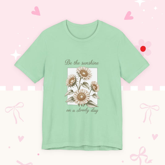 Sunflower Graphic Tee - "Be the sunshine on a cloudy day" Inspirational Floral T-Shirt