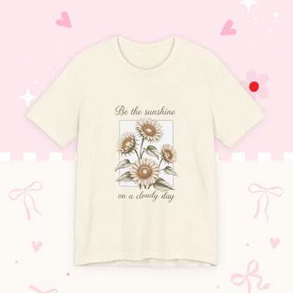 Sunflower Graphic Tee - "Be the sunshine on a cloudy day" Inspirational Floral T-Shirt
