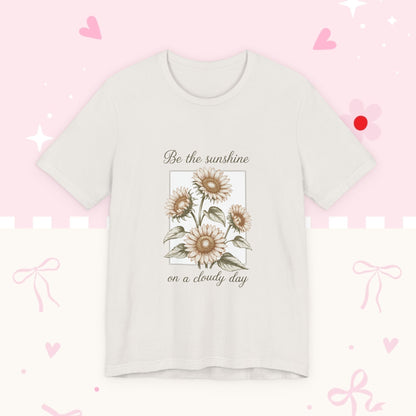 Sunflower Graphic Tee - "Be the sunshine on a cloudy day" Inspirational Floral T-Shirt