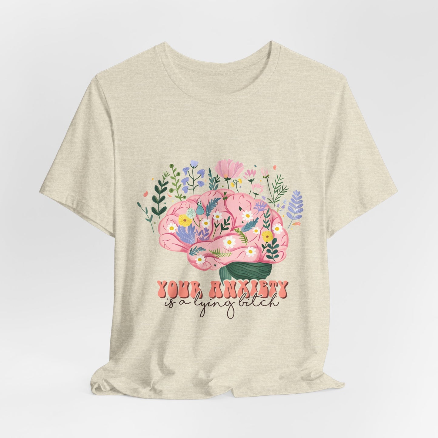 Anxiety Awareness Tee — "Your Anxiety Is a Lying B" Floral Brain Graphic