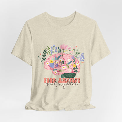 Anxiety Awareness Tee — "Your Anxiety Is a Lying B" Floral Brain Graphic