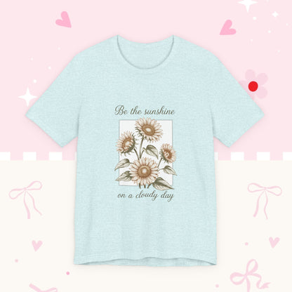 Sunflower Graphic Tee - "Be the sunshine on a cloudy day" Inspirational Floral T-Shirt