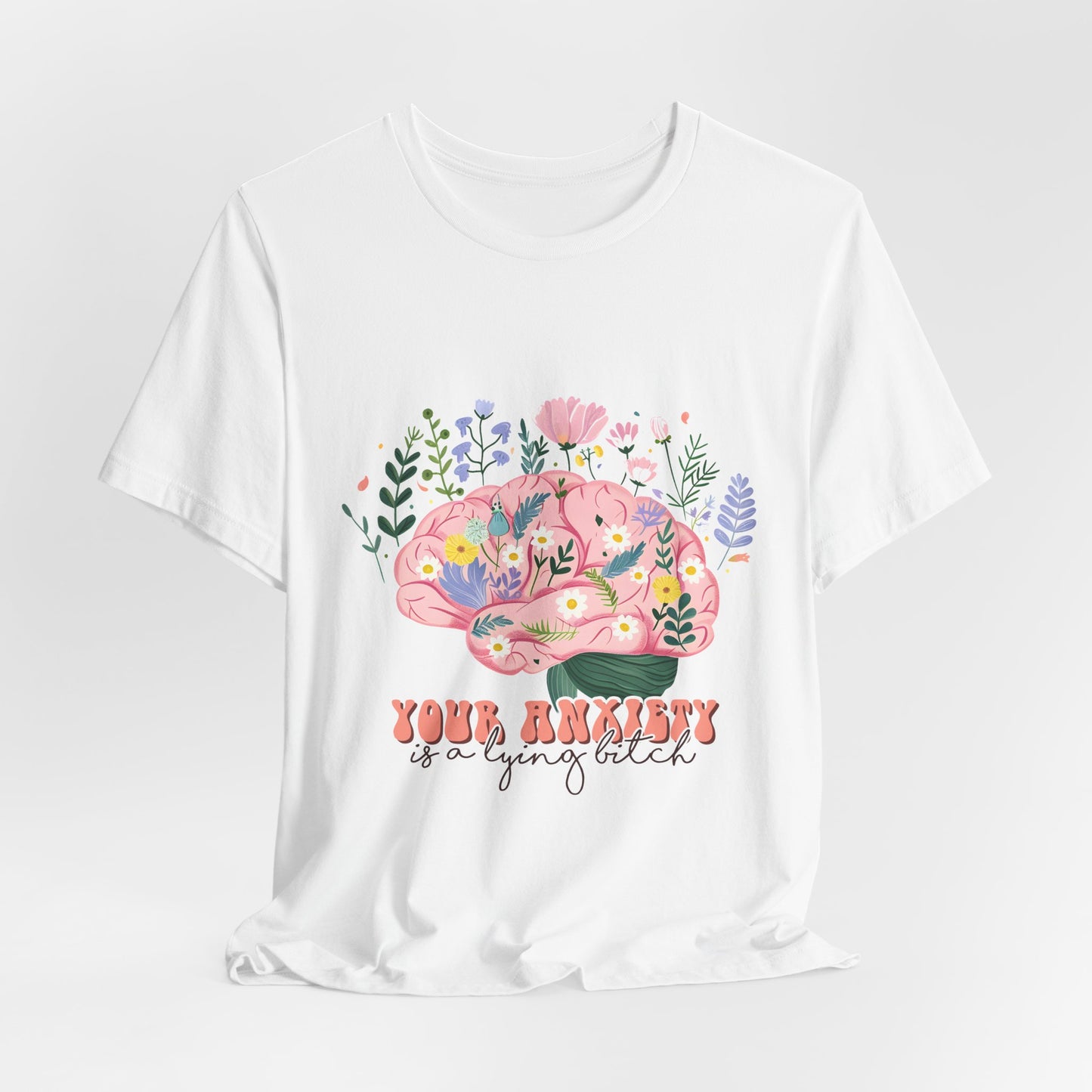 Anxiety Awareness Tee — "Your Anxiety Is a Lying B" Floral Brain Graphic