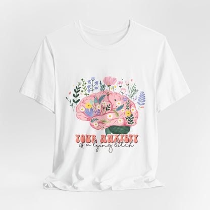 Anxiety Awareness Tee — "Your Anxiety Is a Lying B" Floral Brain Graphic